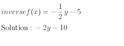 The inverse of f(x)=-1/2 y-5 is -2y-10